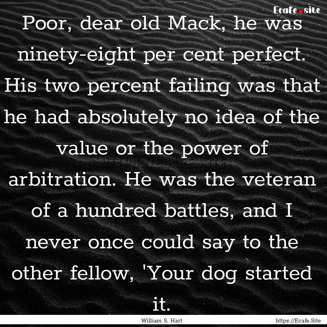 Poor, dear old Mack, he was ninety-eight.... : Quote by William S. Hart