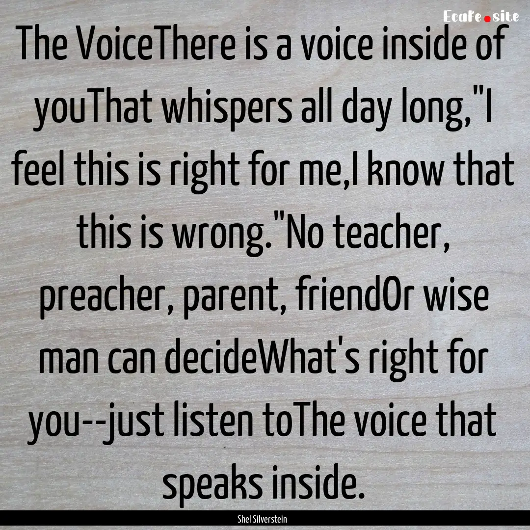 The VoiceThere is a voice inside of youThat.... : Quote by Shel Silverstein