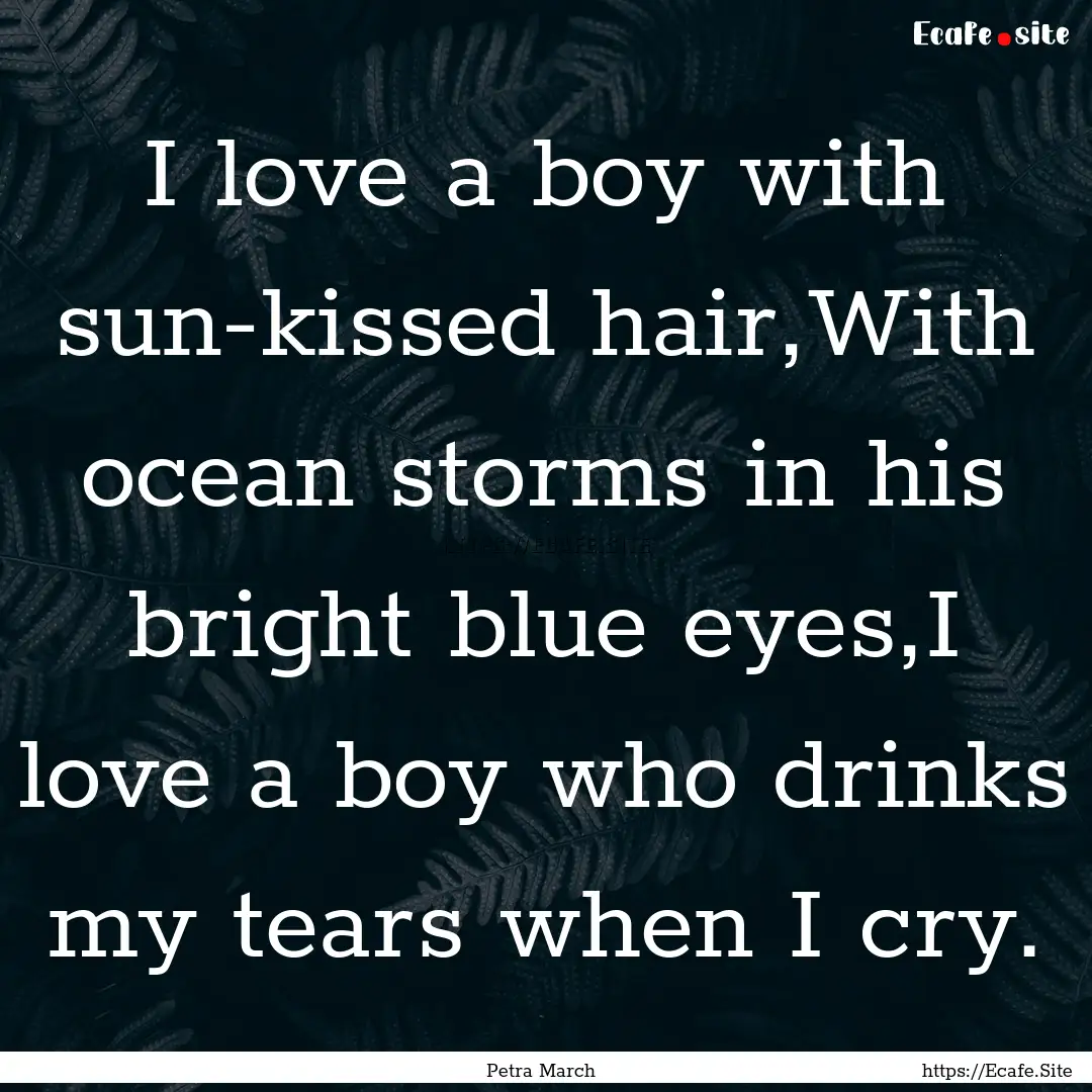 I love a boy with sun-kissed hair,With ocean.... : Quote by Petra March