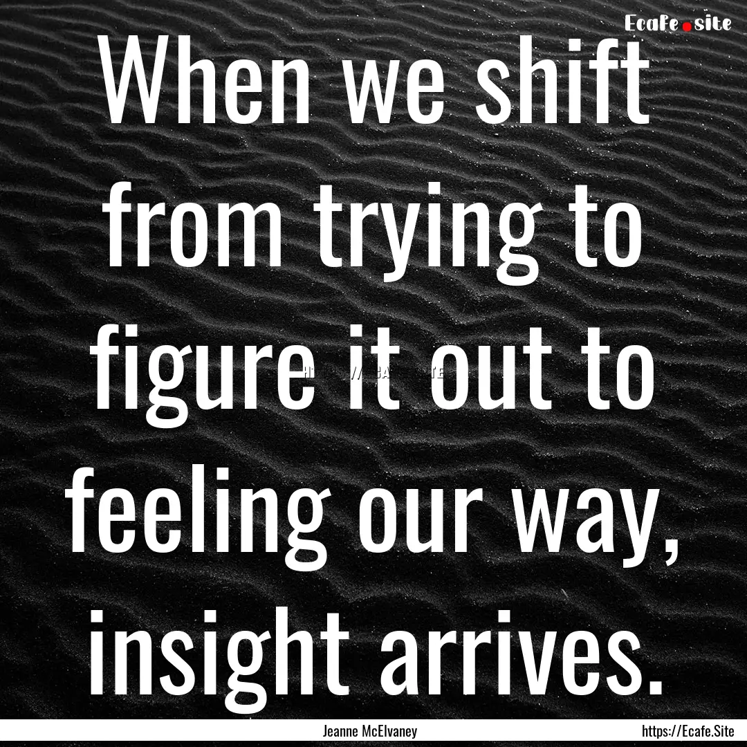 When we shift from trying to figure it out.... : Quote by Jeanne McElvaney