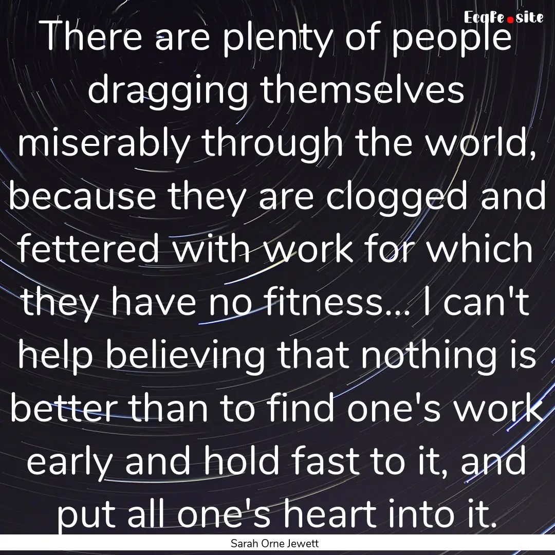 There are plenty of people dragging themselves.... : Quote by Sarah Orne Jewett