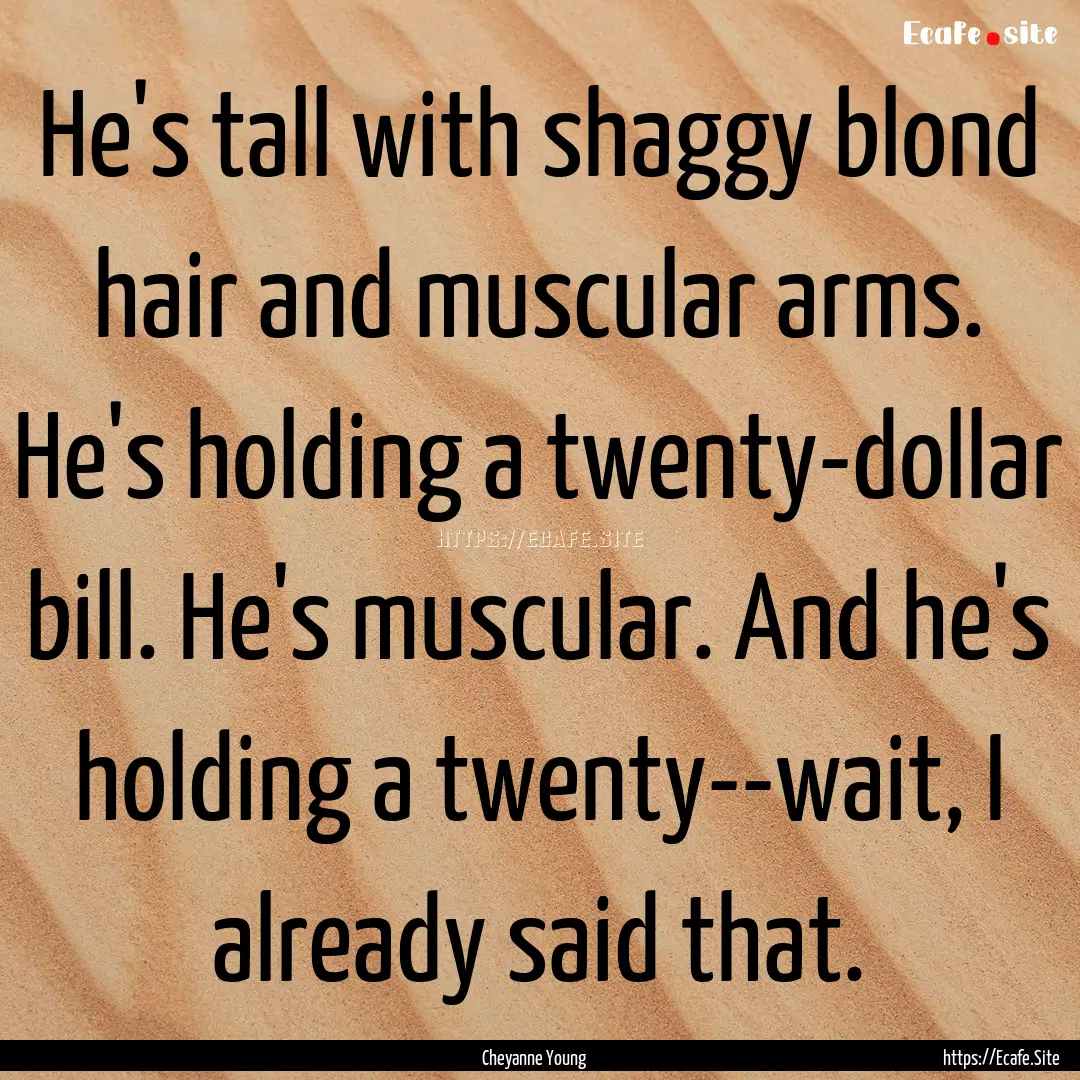 He's tall with shaggy blond hair and muscular.... : Quote by Cheyanne Young