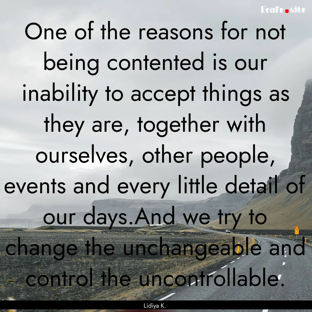 One of the reasons for not being contented.... : Quote by Lidiya K.