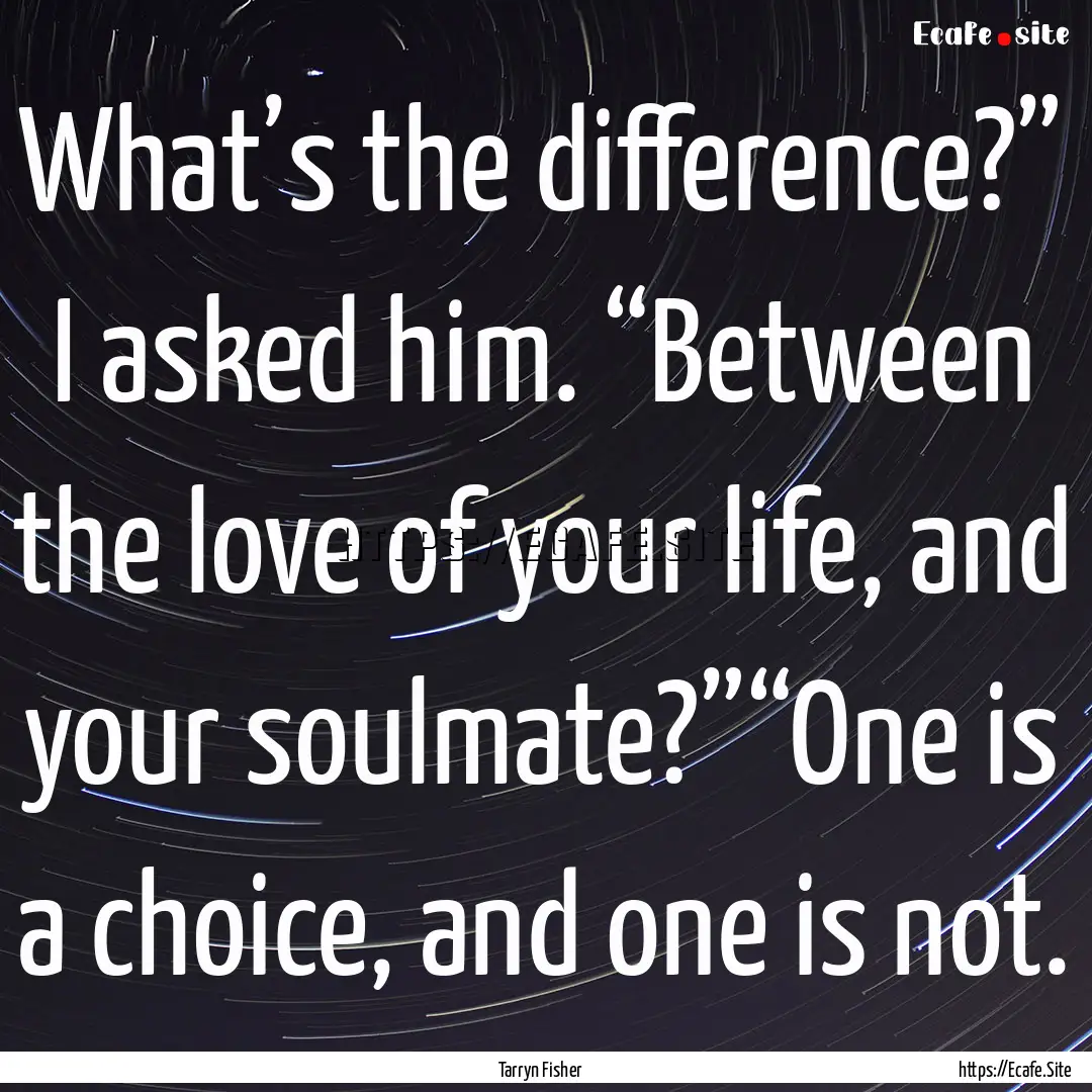 What’s the difference?” I asked him..... : Quote by Tarryn Fisher