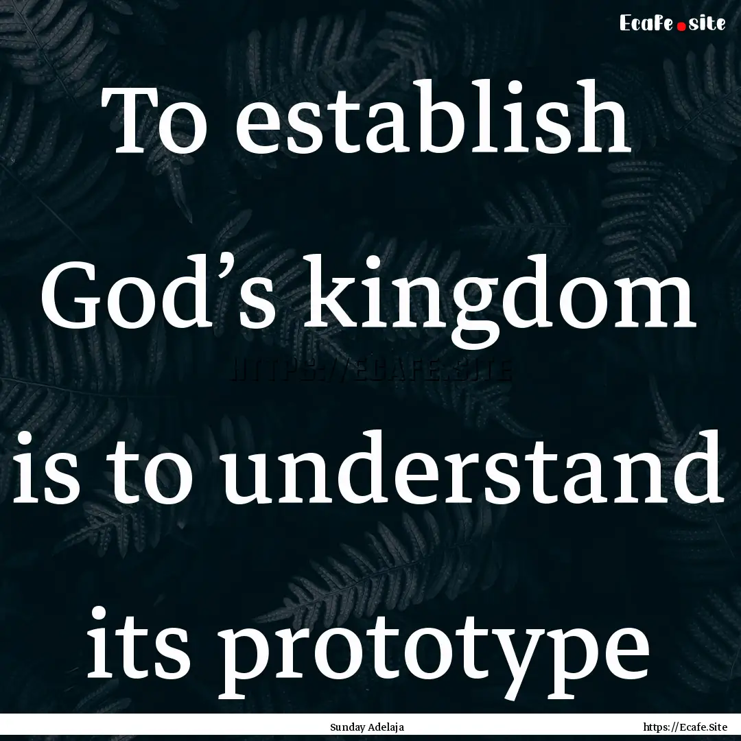 To establish God’s kingdom is to understand.... : Quote by Sunday Adelaja