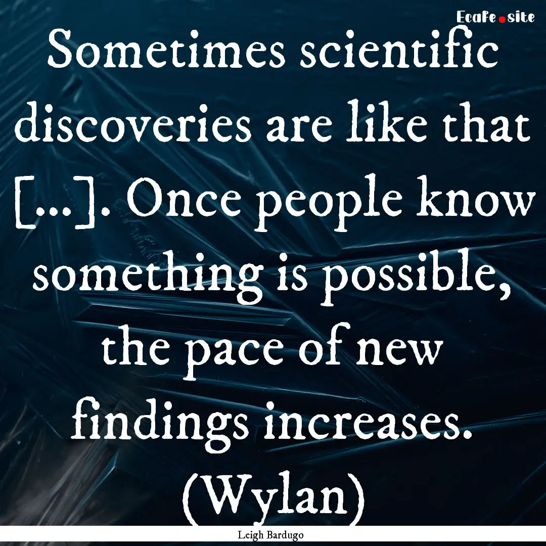 Sometimes scientific discoveries are like.... : Quote by Leigh Bardugo