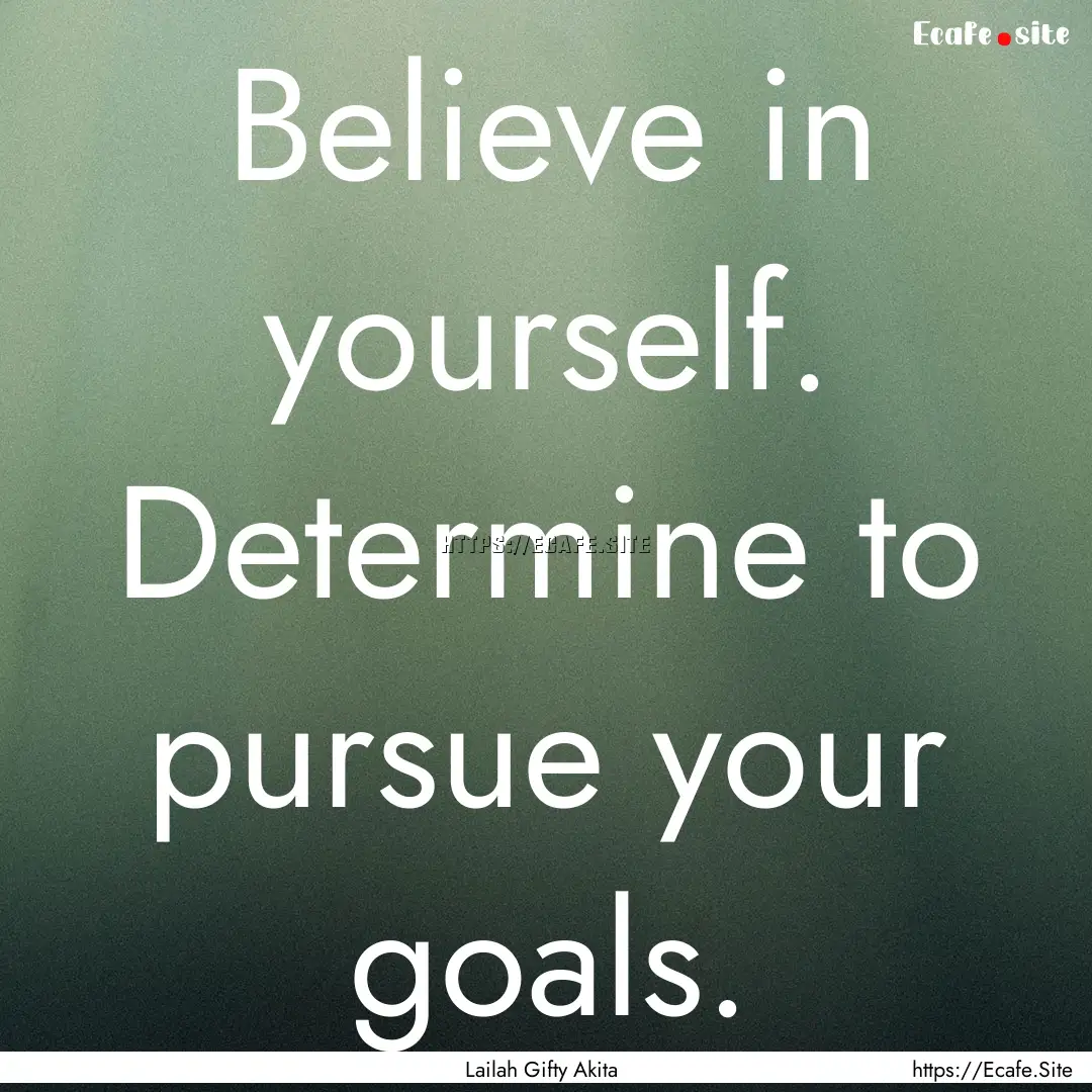 Believe in yourself. Determine to pursue.... : Quote by Lailah Gifty Akita