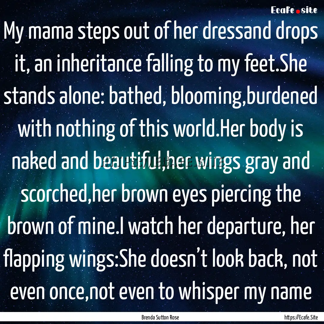 My mama steps out of her dressand drops it,.... : Quote by Brenda Sutton Rose