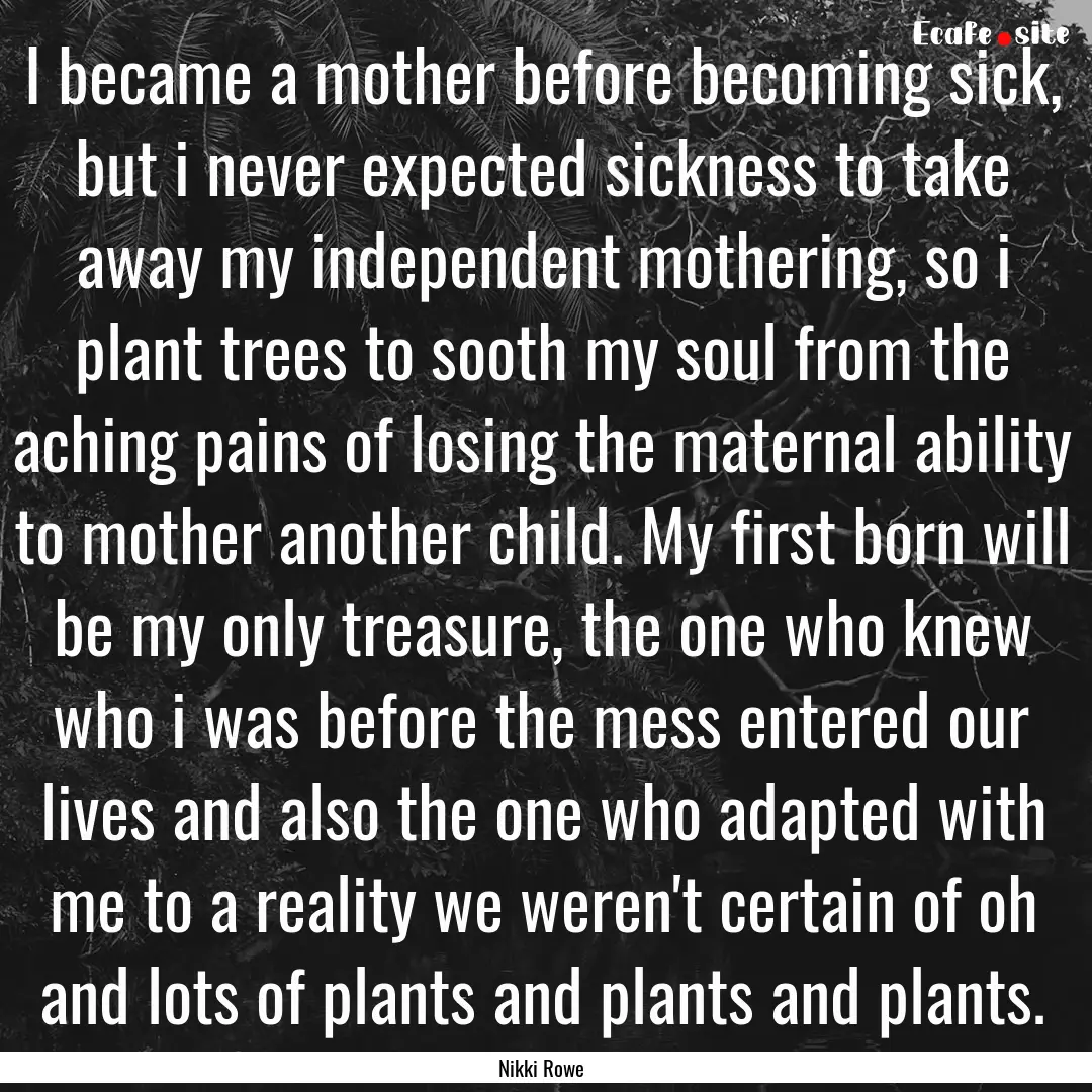 I became a mother before becoming sick, but.... : Quote by Nikki Rowe