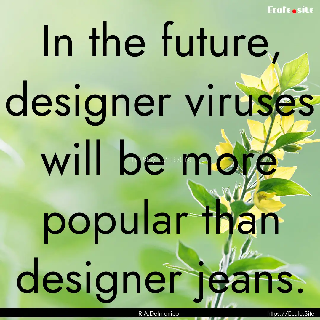 In the future, designer viruses will be more.... : Quote by R.A.Delmonico