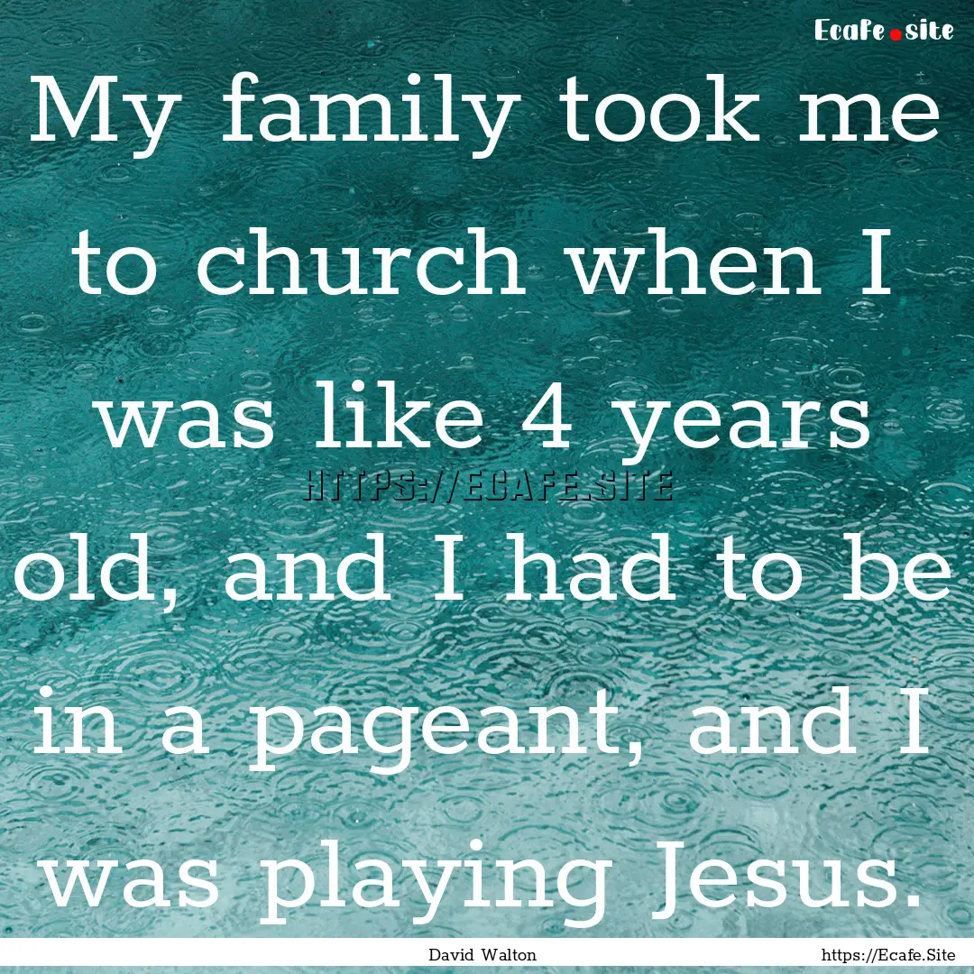 My family took me to church when I was like.... : Quote by David Walton