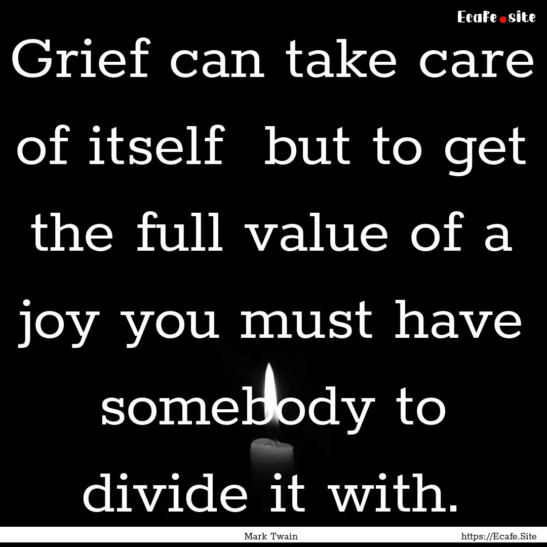 Grief can take care of itself but to get.... : Quote by Mark Twain