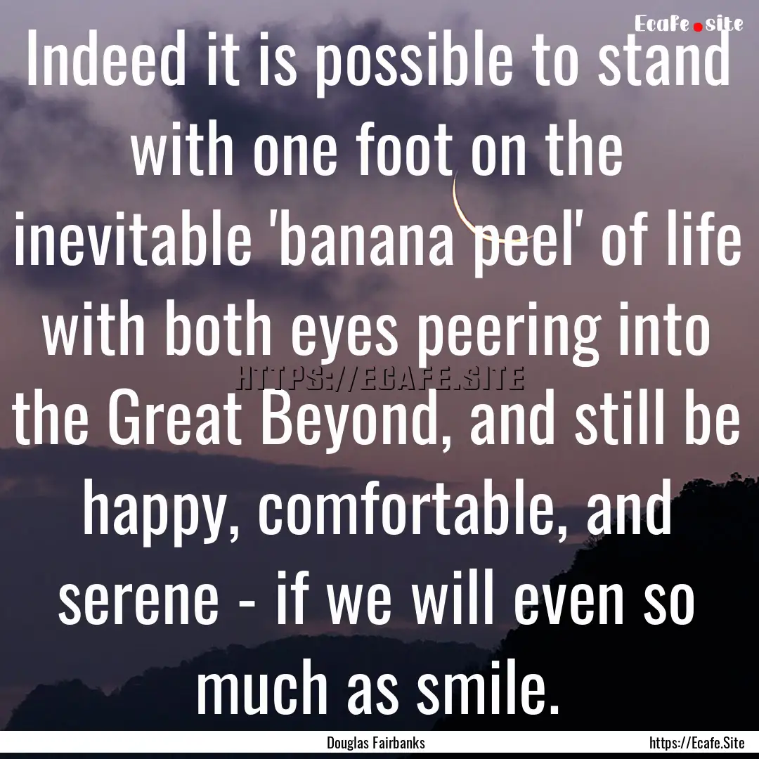 Indeed it is possible to stand with one foot.... : Quote by Douglas Fairbanks