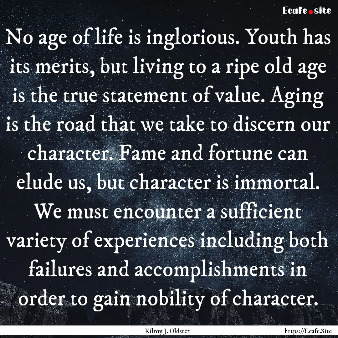 No age of life is inglorious. Youth has its.... : Quote by Kilroy J. Oldster