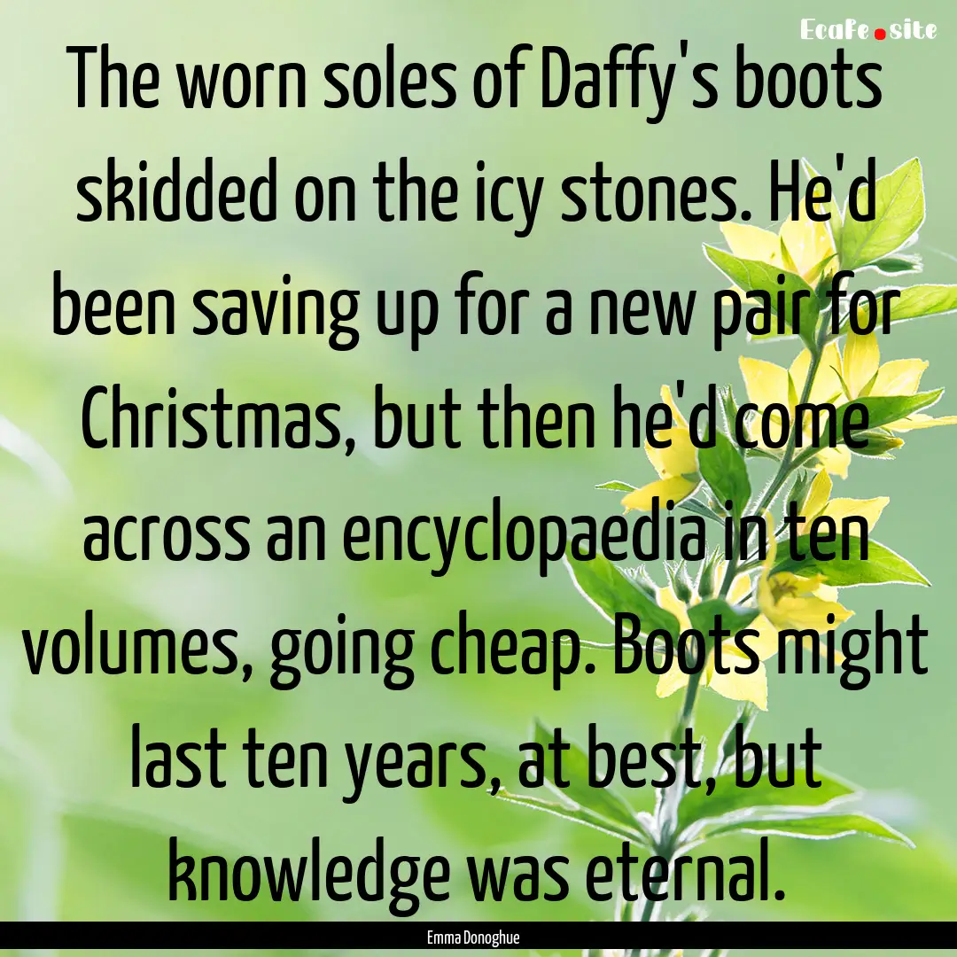 The worn soles of Daffy's boots skidded on.... : Quote by Emma Donoghue