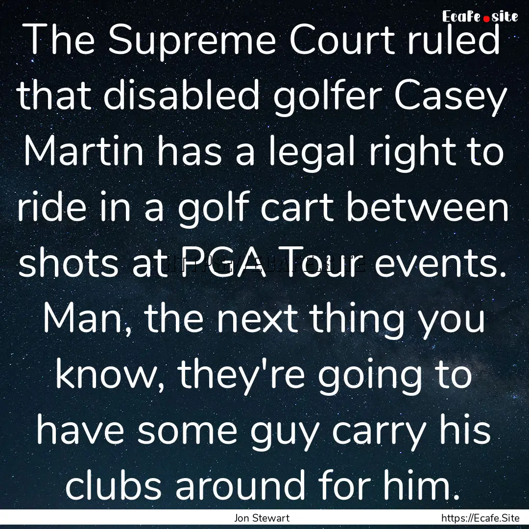 The Supreme Court ruled that disabled golfer.... : Quote by Jon Stewart