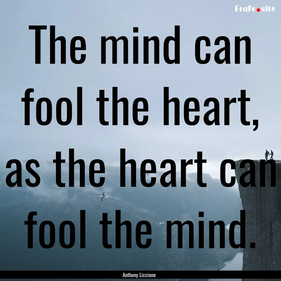 The mind can fool the heart, as the heart.... : Quote by Anthony Liccione