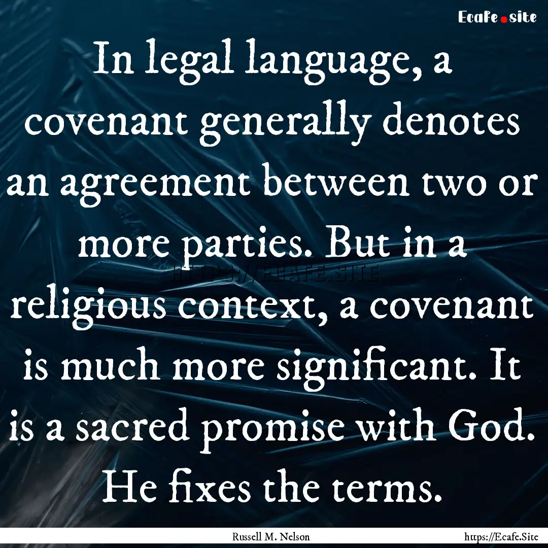 In legal language, a covenant generally denotes.... : Quote by Russell M. Nelson