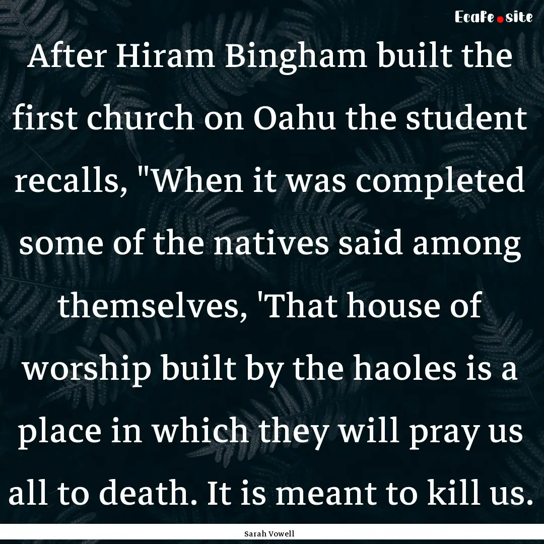 After Hiram Bingham built the first church.... : Quote by Sarah Vowell