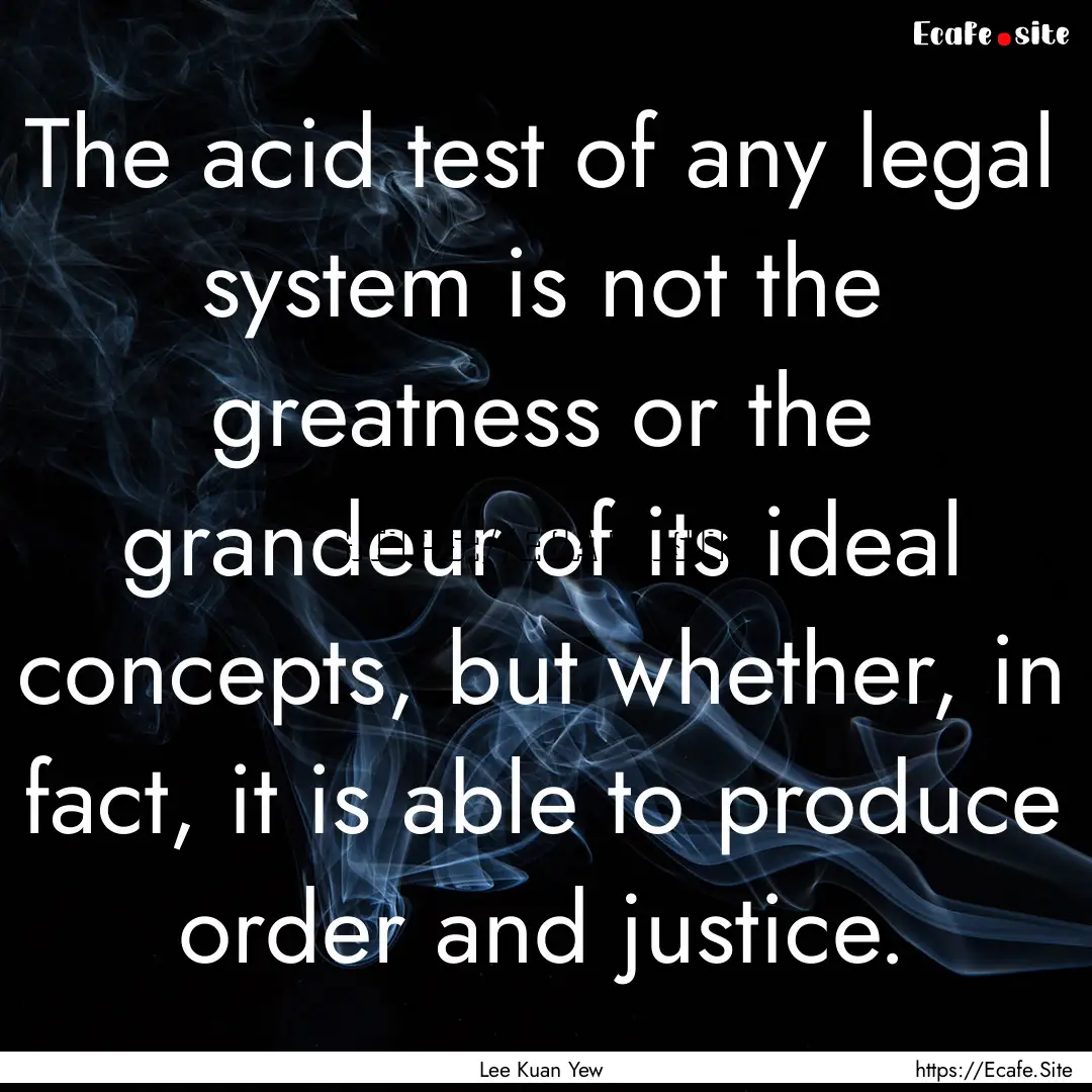 The acid test of any legal system is not.... : Quote by Lee Kuan Yew