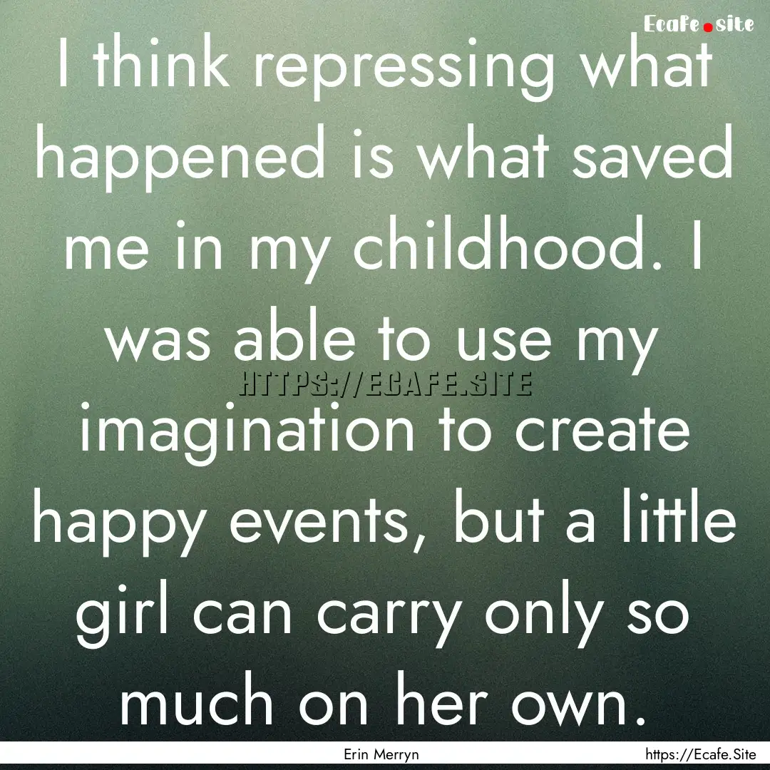 I think repressing what happened is what.... : Quote by Erin Merryn