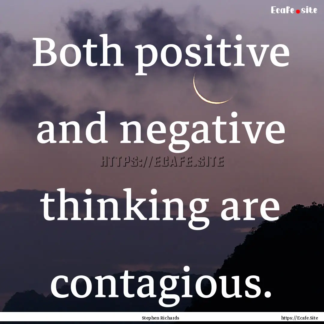 Both positive and negative thinking are contagious..... : Quote by Stephen Richards