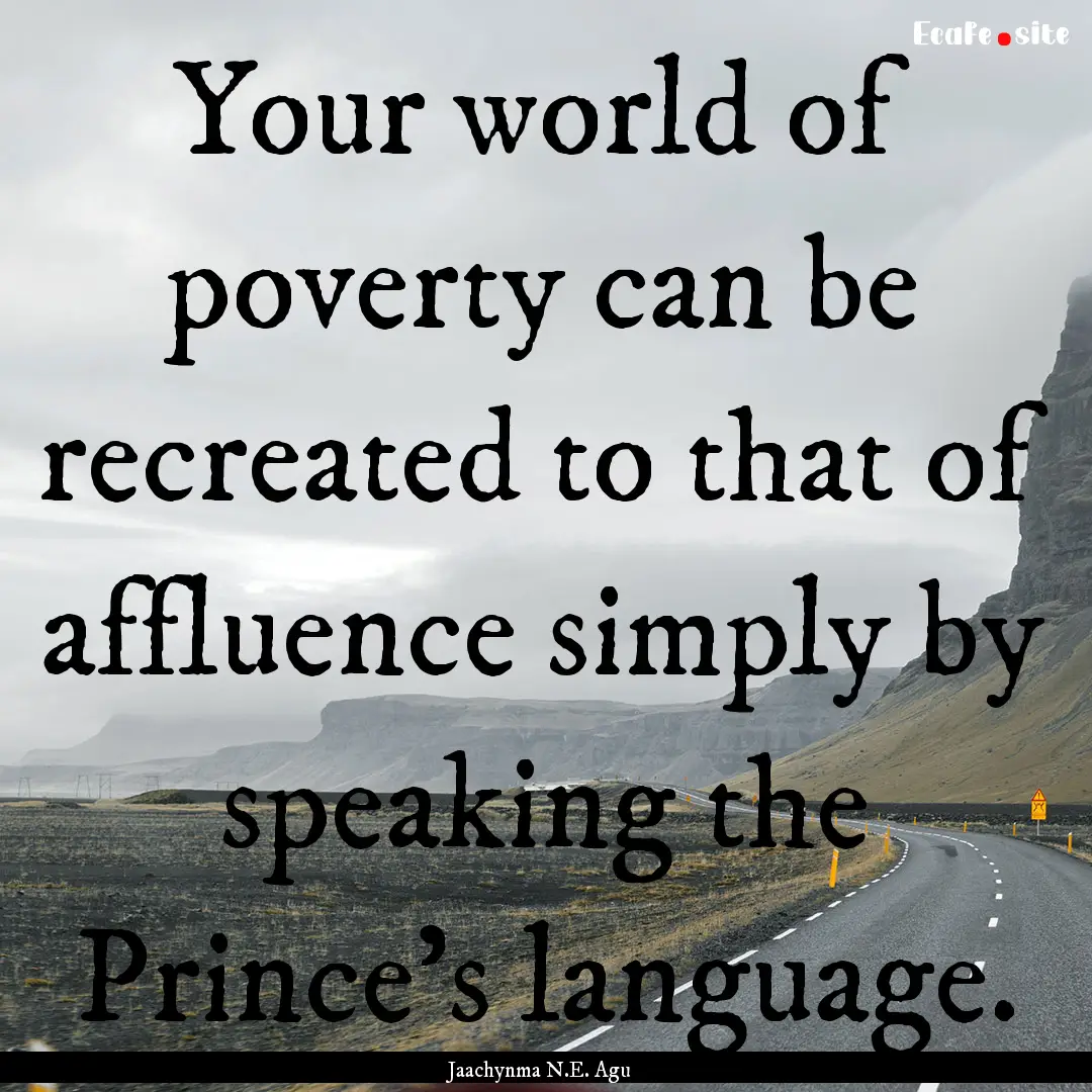 Your world of poverty can be recreated to.... : Quote by Jaachynma N.E. Agu