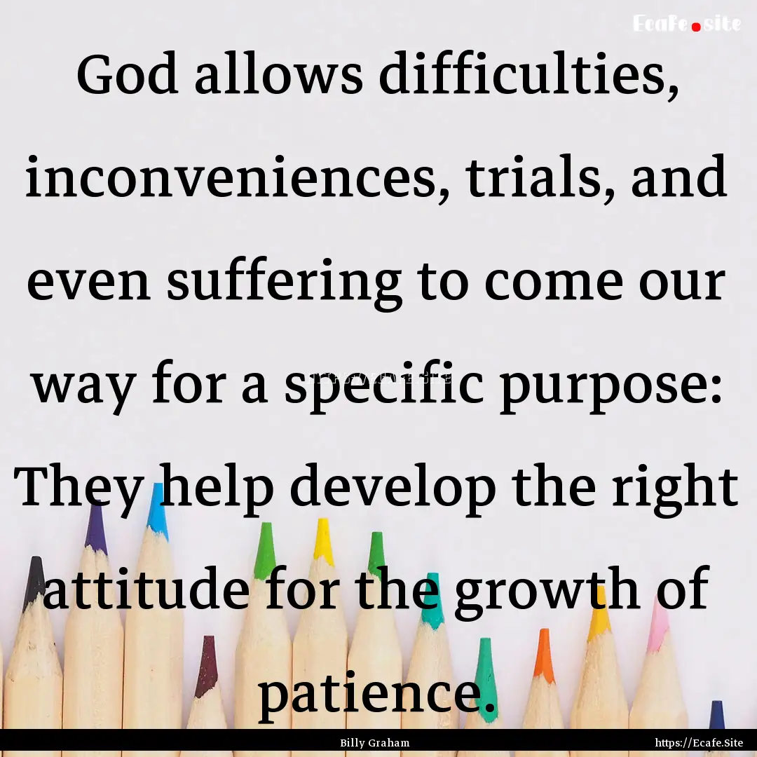 God allows difficulties, inconveniences,.... : Quote by Billy Graham