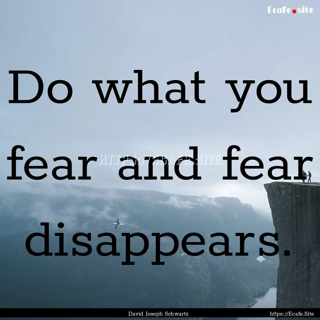 Do what you fear and fear disappears. : Quote by David Joseph Schwartz