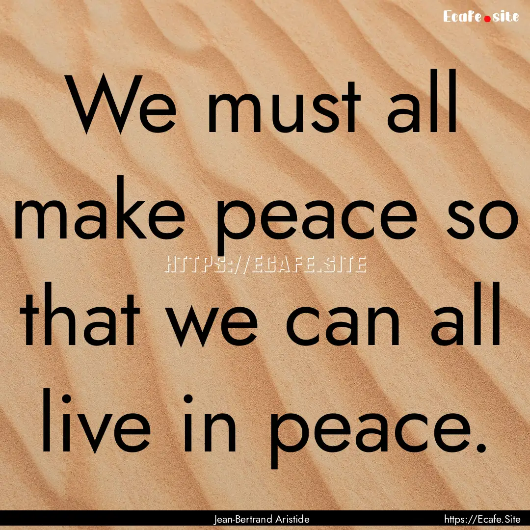 We must all make peace so that we can all.... : Quote by Jean-Bertrand Aristide