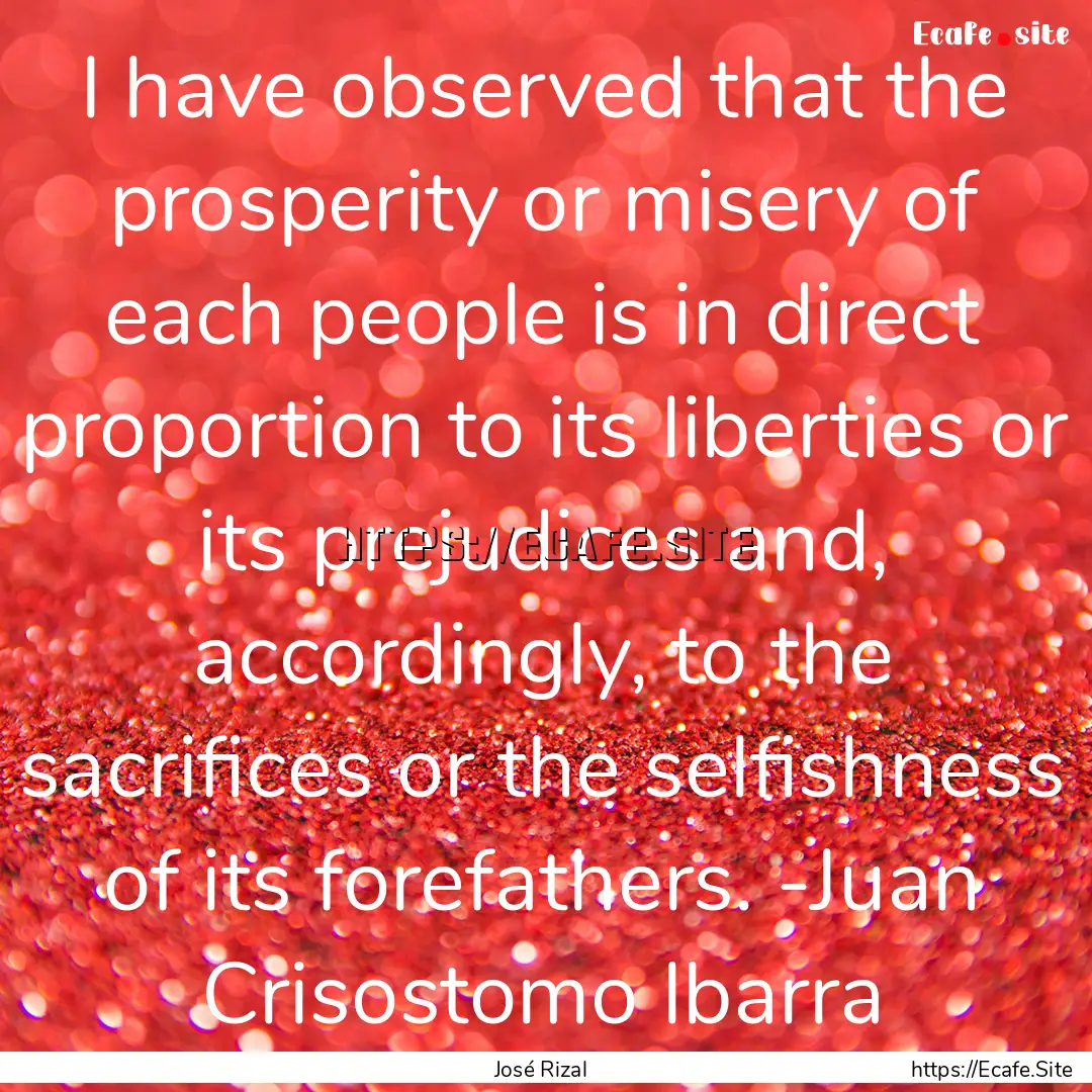 I have observed that the prosperity or misery.... : Quote by José Rizal