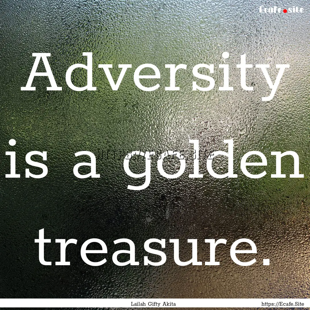 Adversity is a golden treasure. : Quote by Lailah Gifty Akita