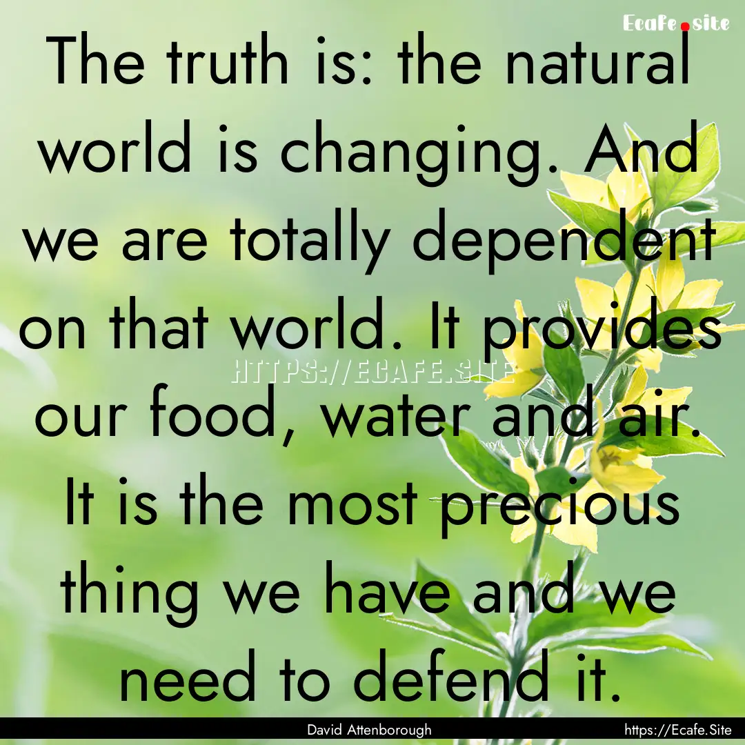 The truth is: the natural world is changing..... : Quote by David Attenborough