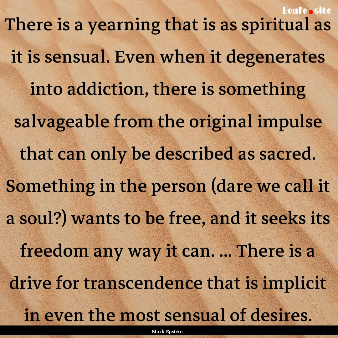 There is a yearning that is as spiritual.... : Quote by Mark Epstein