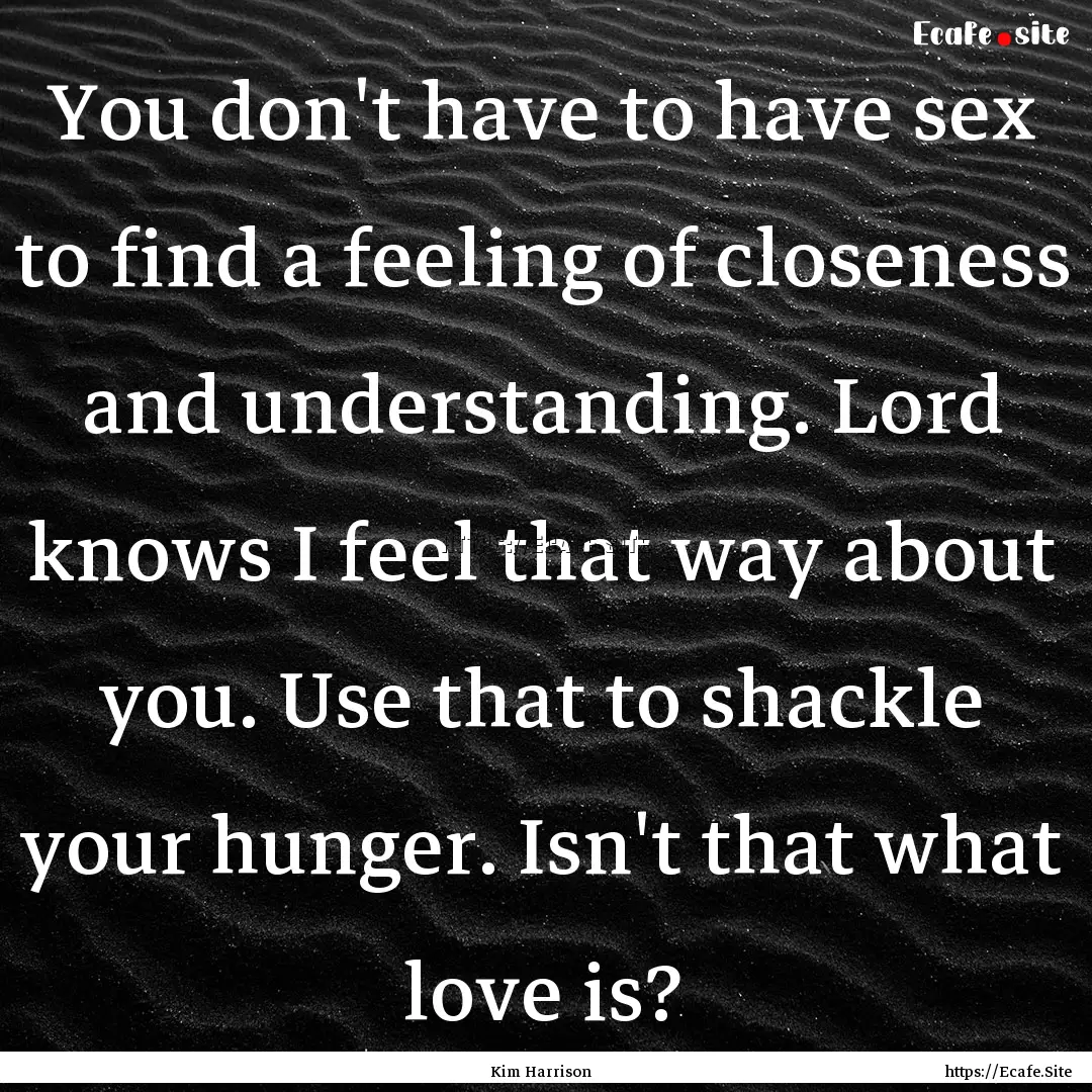 You don't have to have sex to find a feeling.... : Quote by Kim Harrison