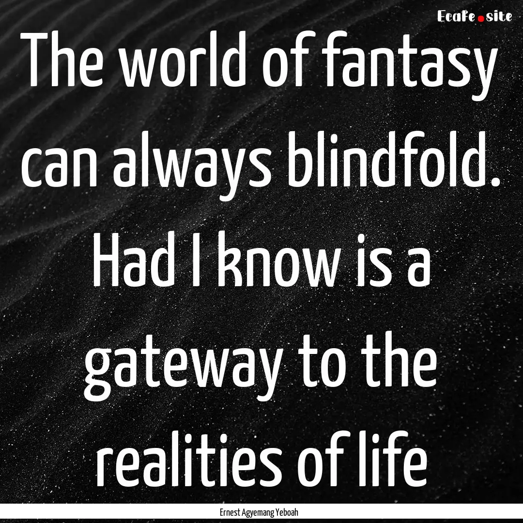 The world of fantasy can always blindfold..... : Quote by Ernest Agyemang Yeboah