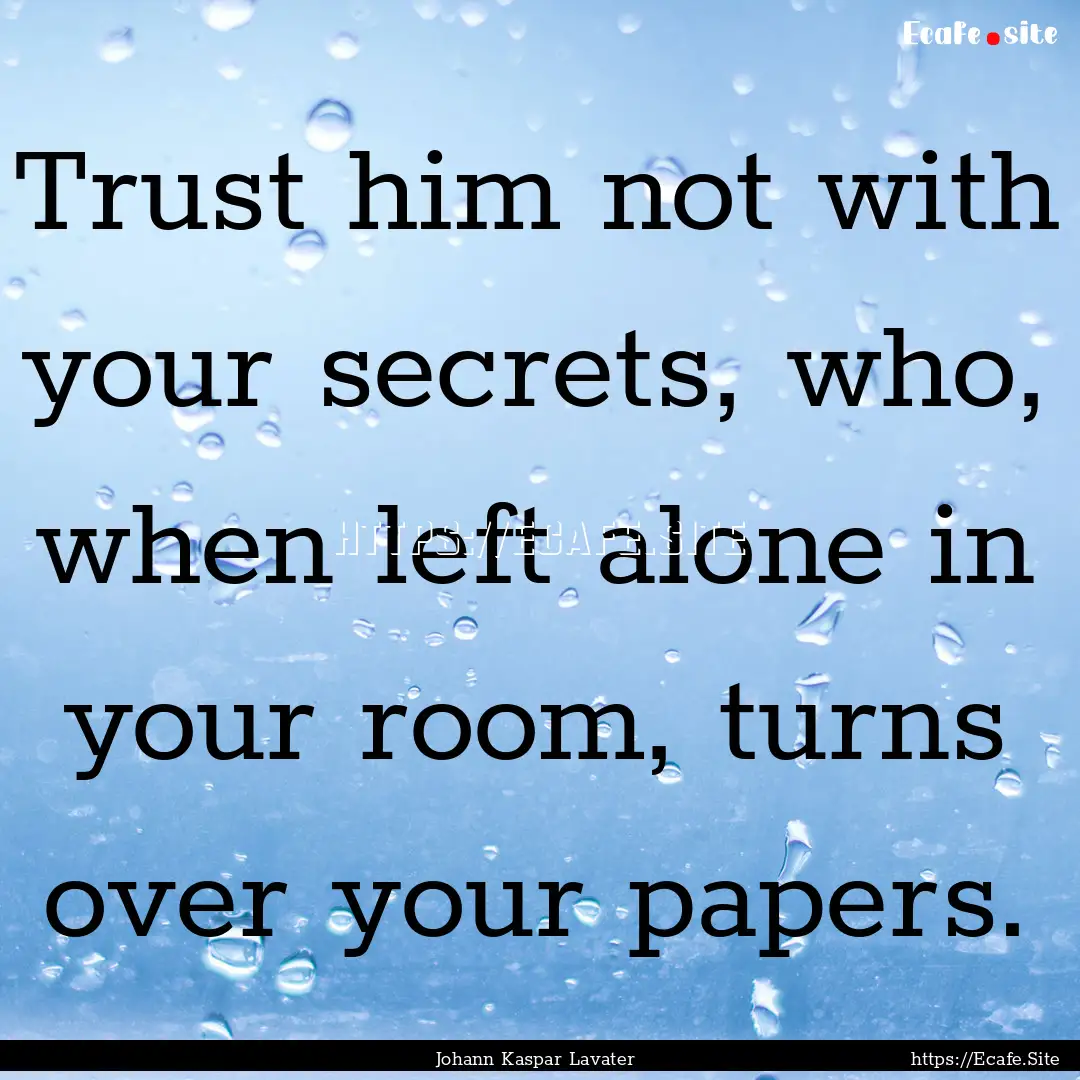 Trust him not with your secrets, who, when.... : Quote by Johann Kaspar Lavater