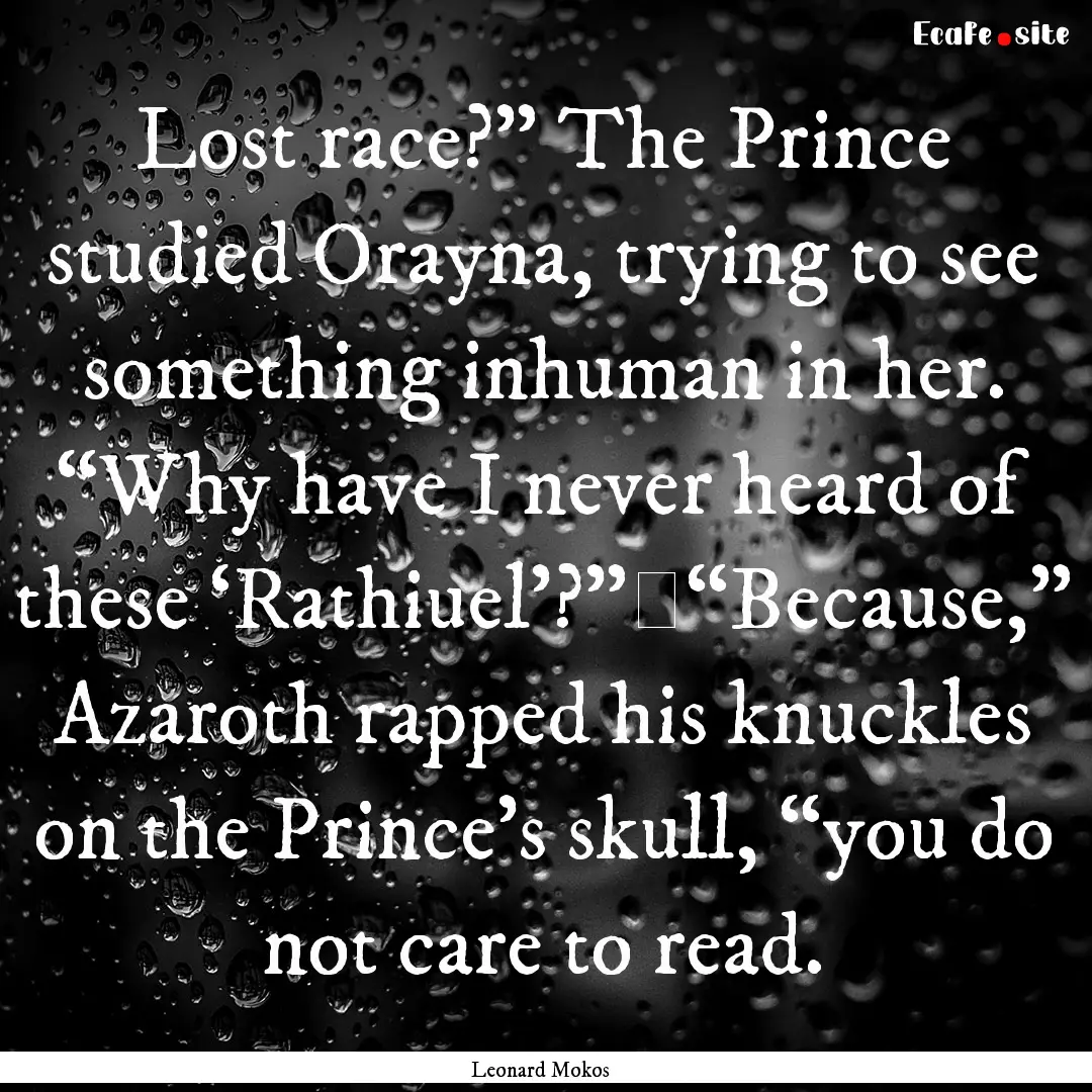 Lost race?” The Prince studied Orayna,.... : Quote by Leonard Mokos