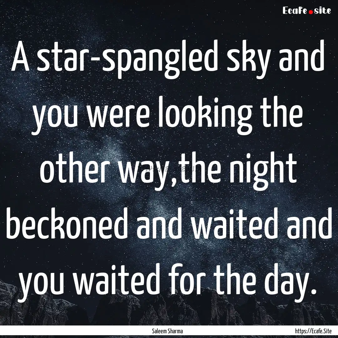 A star-spangled sky and you were looking.... : Quote by Saleem Sharma