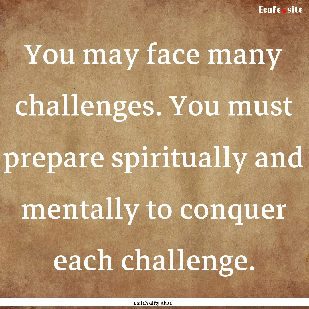 You may face many challenges. You must prepare.... : Quote by Lailah Gifty Akita