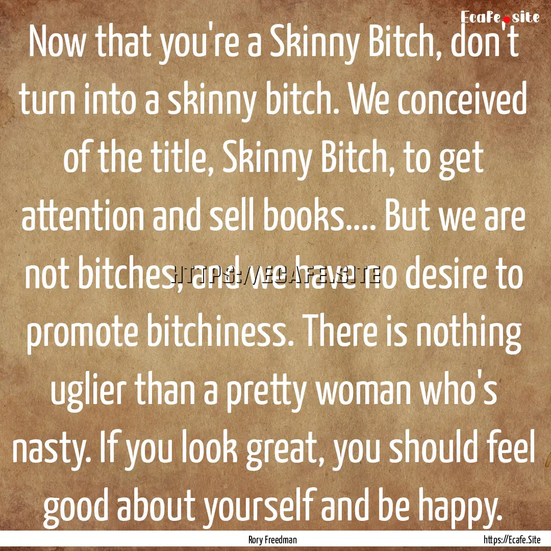 Now that you're a Skinny Bitch, don't turn.... : Quote by Rory Freedman