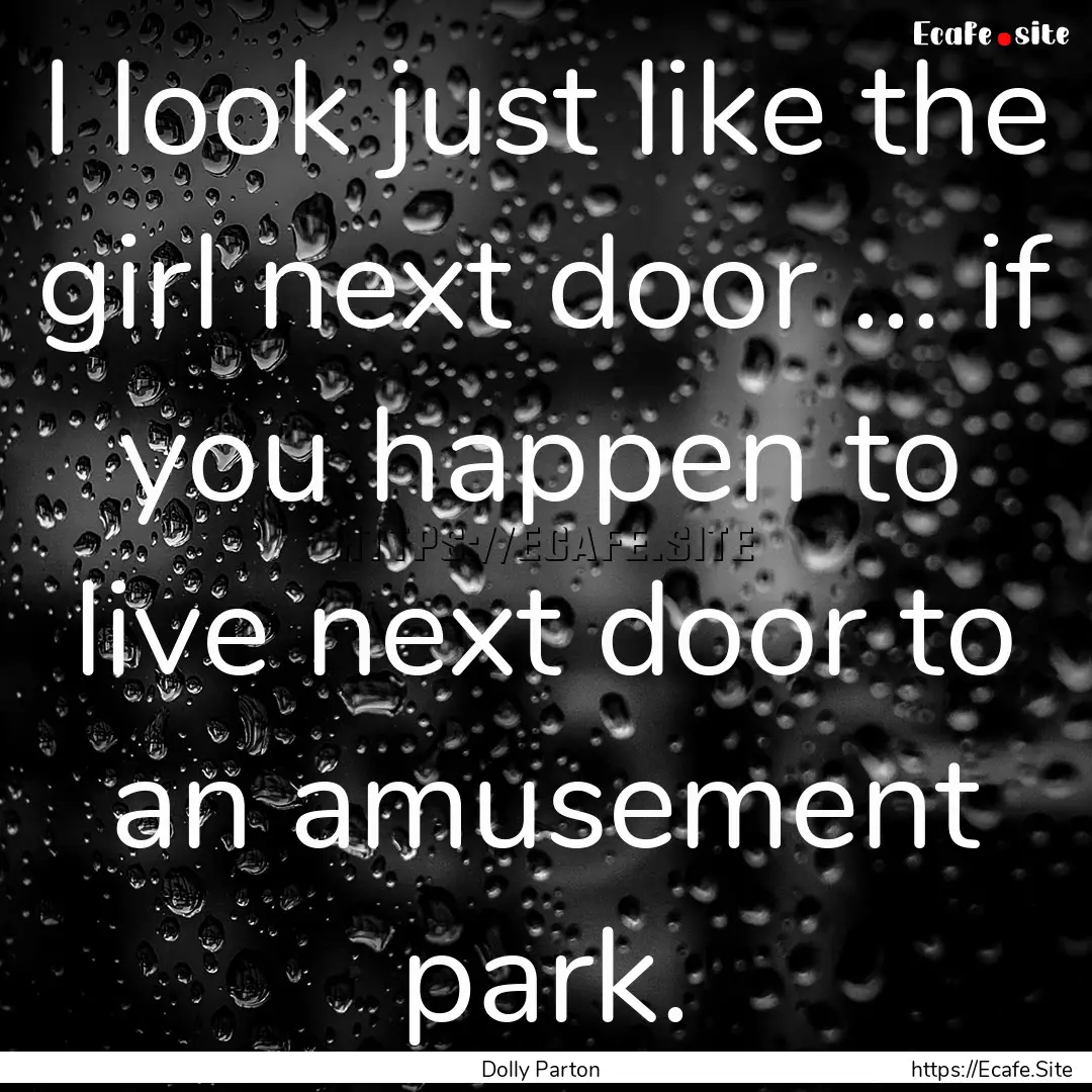 I look just like the girl next door ... if.... : Quote by Dolly Parton