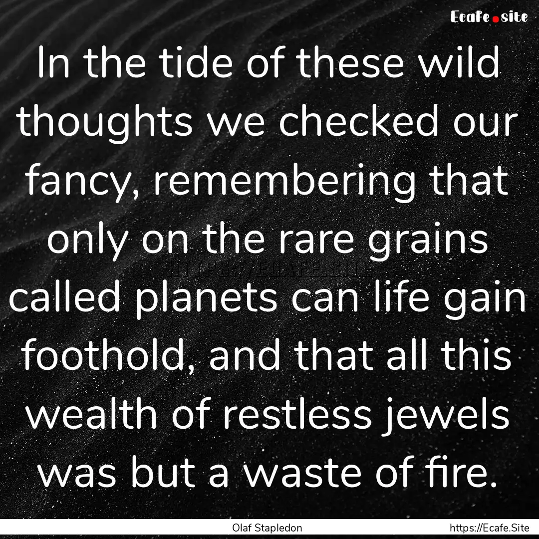 In the tide of these wild thoughts we checked.... : Quote by Olaf Stapledon