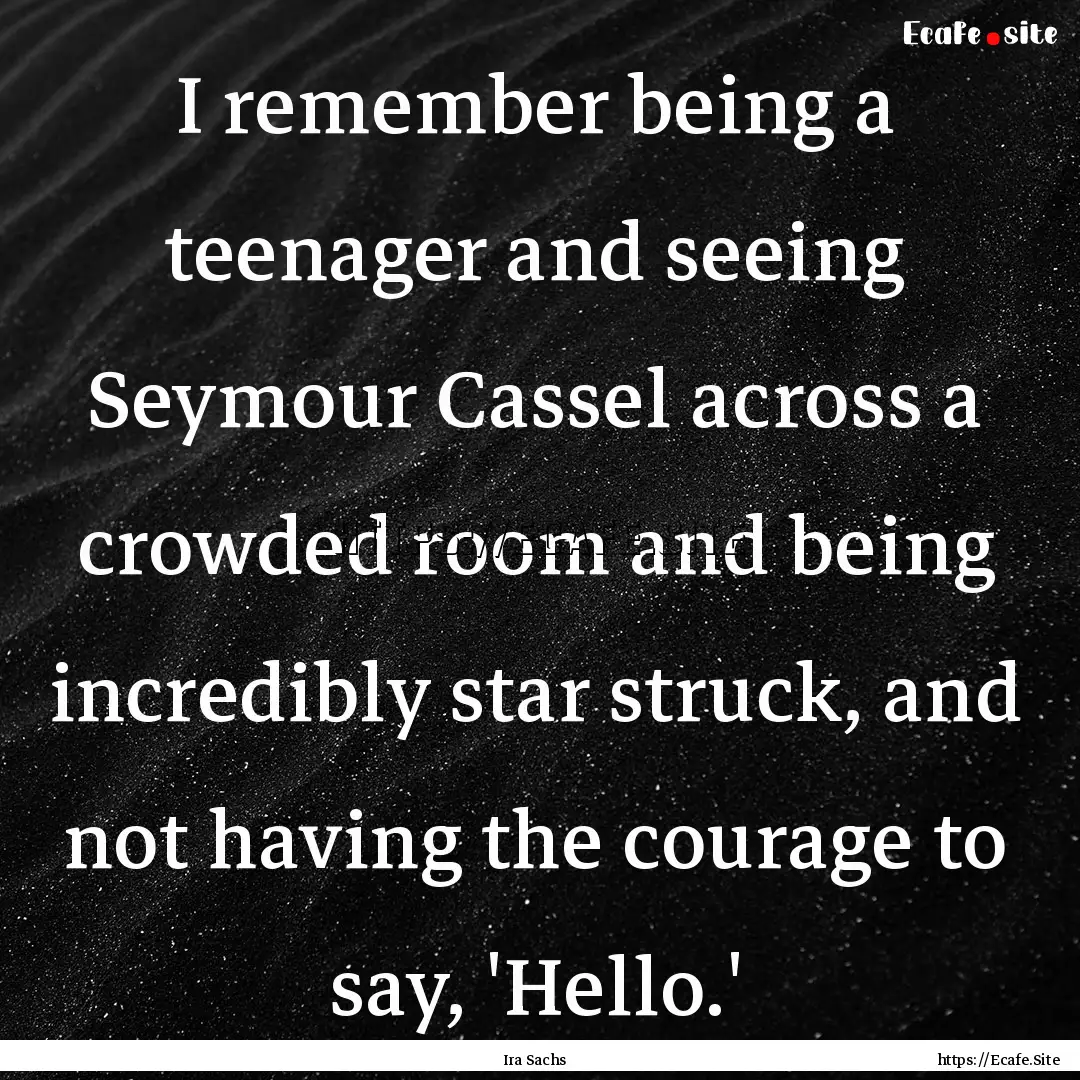 I remember being a teenager and seeing Seymour.... : Quote by Ira Sachs