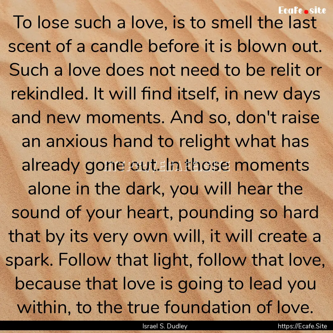 To lose such a love, is to smell the last.... : Quote by Israel S. Dudley