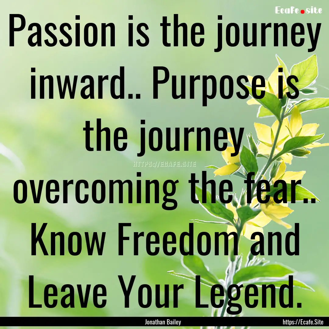 Passion is the journey inward.. Purpose is.... : Quote by Jonathan Bailey