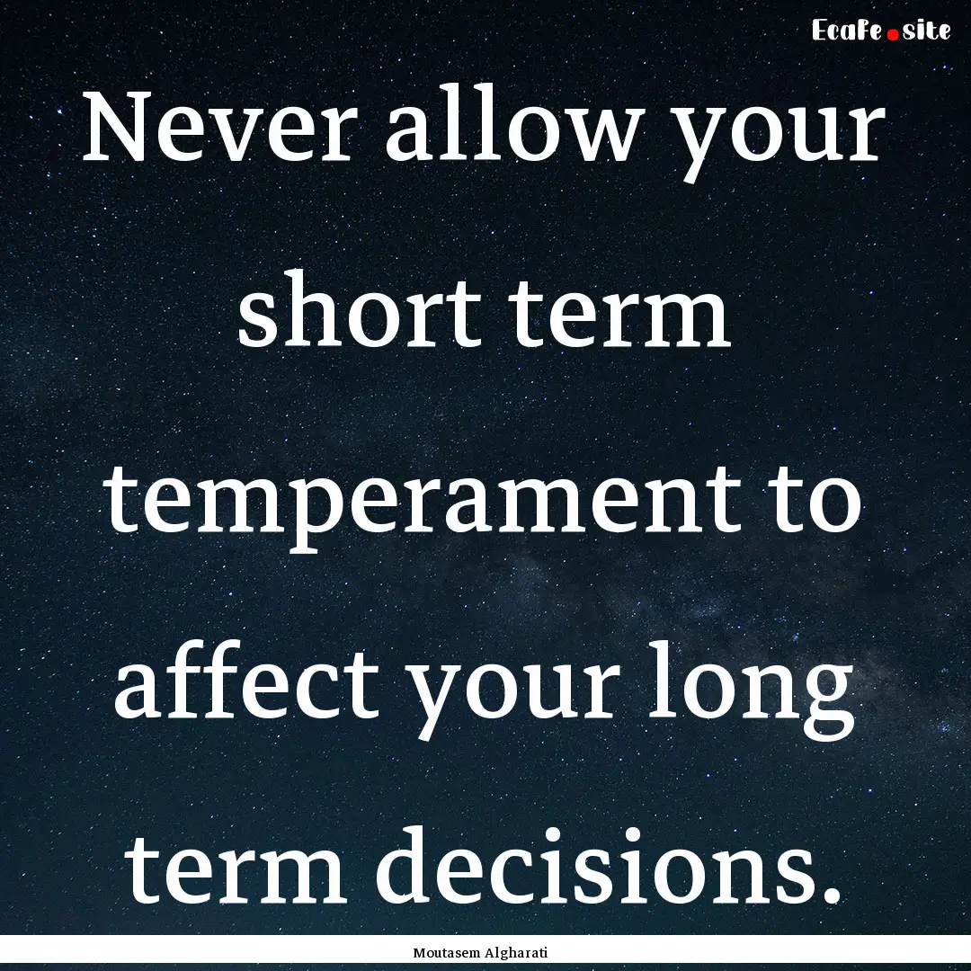 Never allow your short term temperament to.... : Quote by Moutasem Algharati