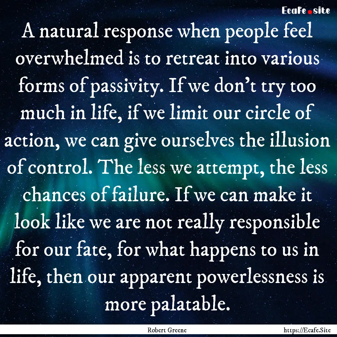 A natural response when people feel overwhelmed.... : Quote by Robert Greene