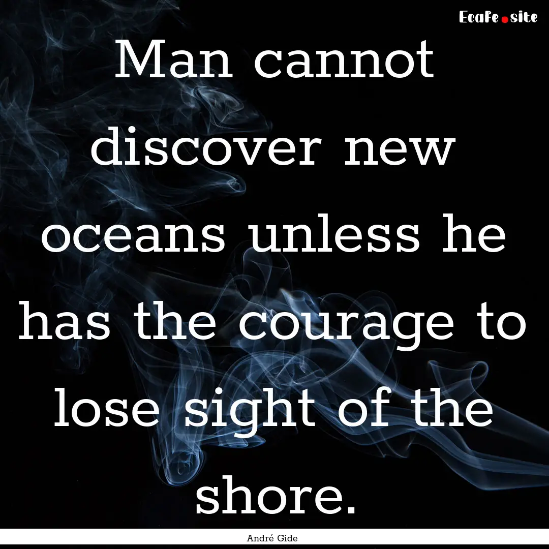 Man cannot discover new oceans unless he.... : Quote by André Gide