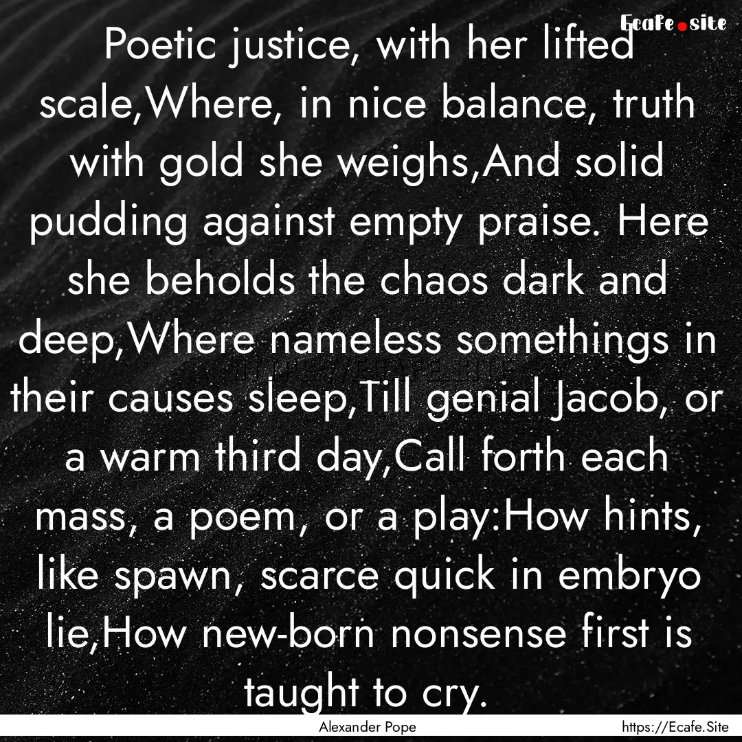 Poetic justice, with her lifted scale,Where,.... : Quote by Alexander Pope